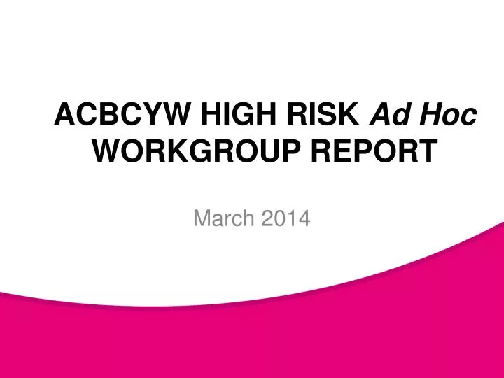 acbcyw high risk ad hoc workgroup report