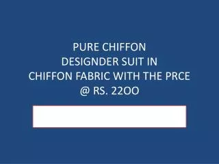 PURE CHIFFON DESIGNDER SUIT IN CHIFFON FABRIC WITH THE PRCE @ RS. 22OO