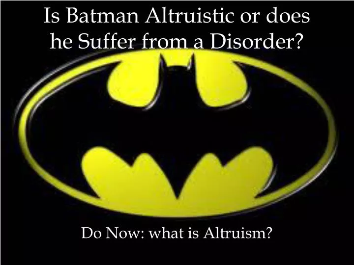 is batman altruistic or does he suffer from a disorder