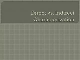 Direct vs. Indirect Characterization