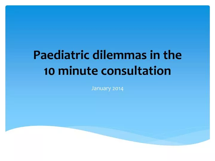 paediatric dilemmas in the 10 minute consultation