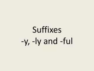 Suffixes - y , - ly and - ful