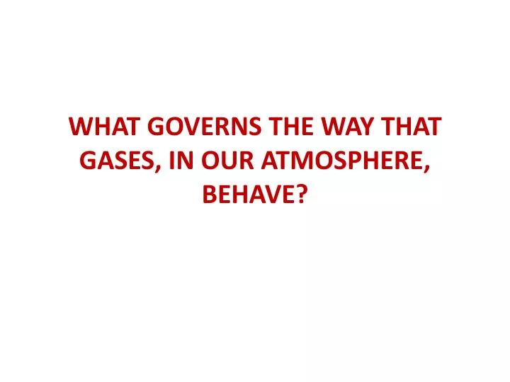 what governs the way that gases in our atmosphere behave