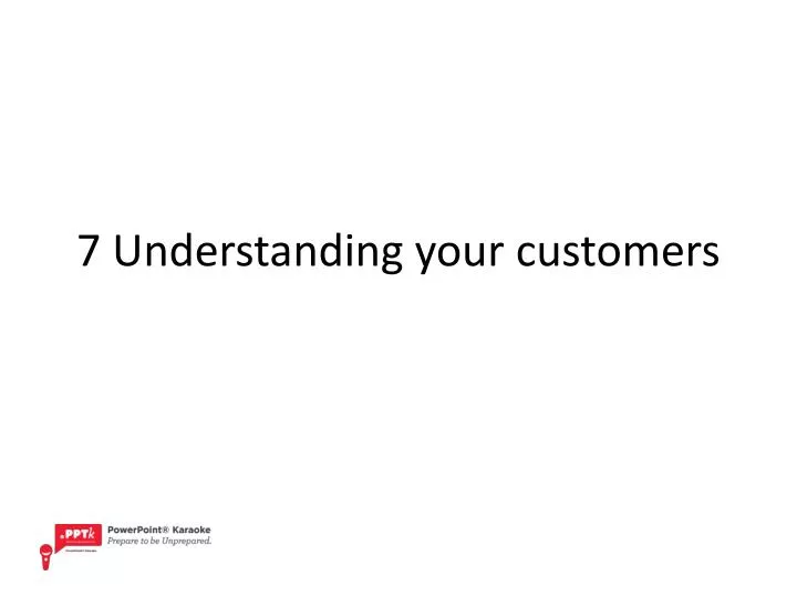 7 understanding your customers