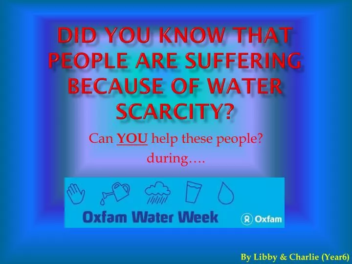 did you know that people are suffering because of water scarcity