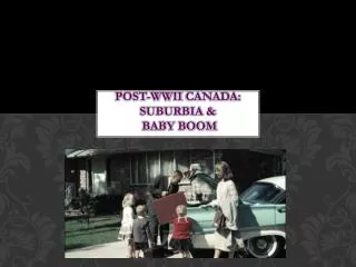 POST- wWII Canada: suburbia &amp; baby boom