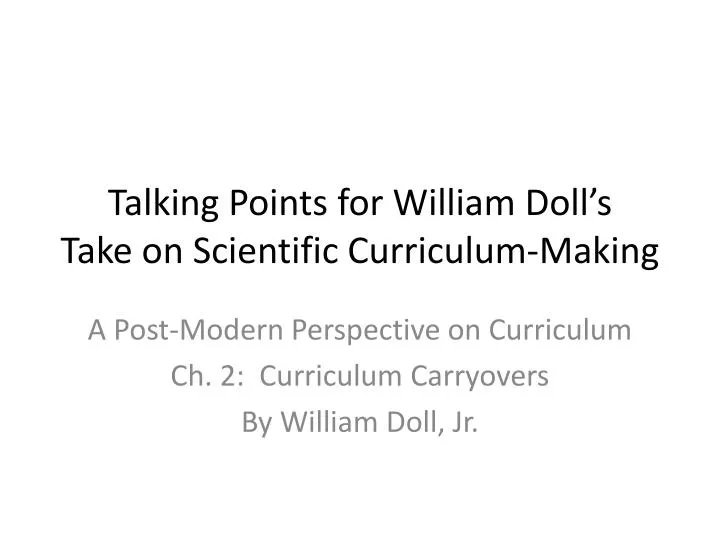 talking points for william doll s take on scientific curriculum making