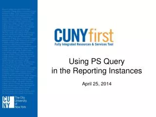 Using PS Query in the Reporting Instances April 25, 2014