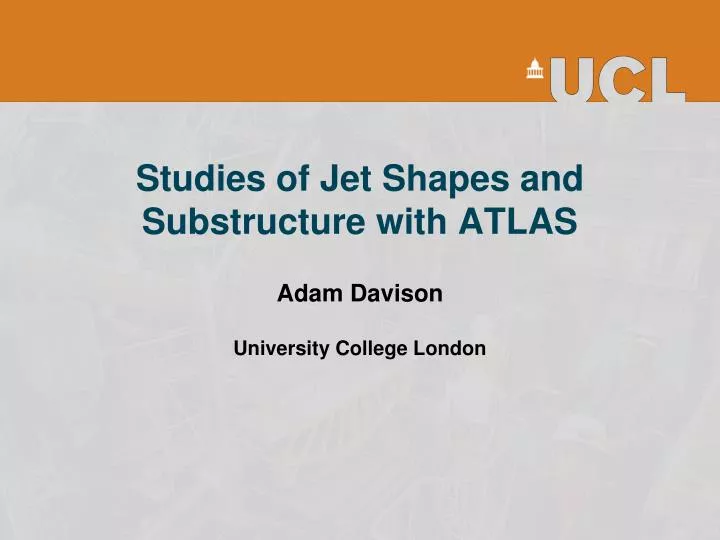studies of j et s hapes and s ubstructure with atlas adam davison university college london