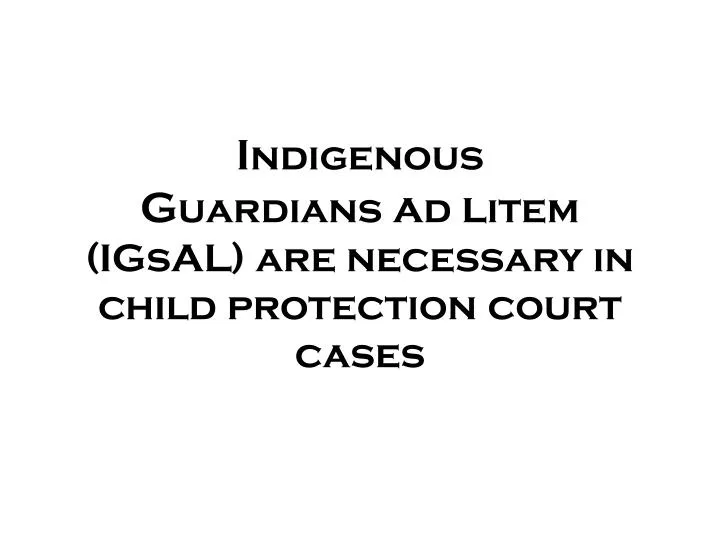 i ndigenous g uardians a d l item igsal are necessary in child protection court cases