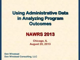 Using Administrative Data in Analyzing Program Outcomes NAWRS 2013 Chicago, IL August 20, 2013