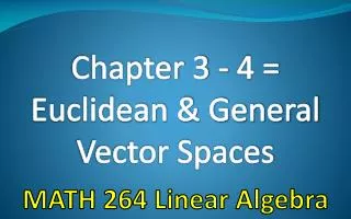 Chapter 3 - 4 = Euclidean &amp; General Vector Spaces