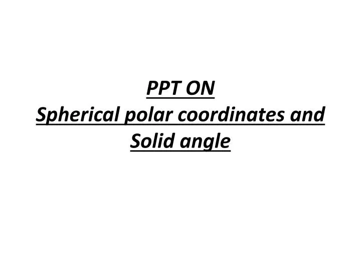ppt on spherical polar coordinates and solid angle