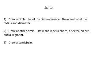 Starter 1) Draw a circle. Label the circumference. Draw and label the radius and diameter.