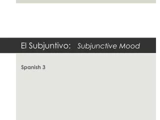 El Subjuntivo : Subjunctive Mood