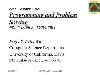 ecs30 Winter 2012: Programming and Problem Solving # 21: Flex / Bison, JSON, Files