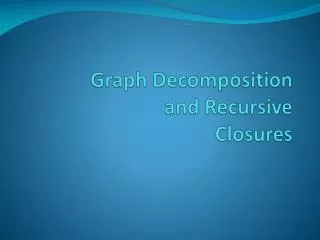 Graph Decomposition and Recursive Closures