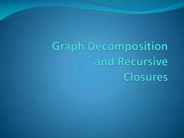 graph decomposition and recursive closures