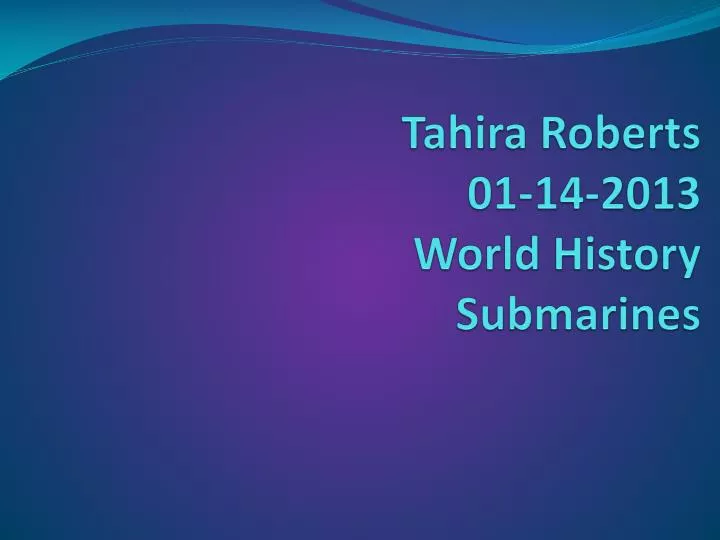 tahira roberts 01 14 2013 world history submarines