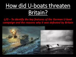 How did U-boats threaten Britain?