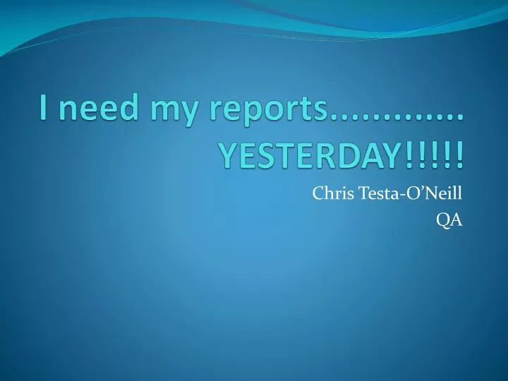 i need my reports yesterday