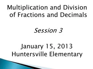 Multiplication and Division of Fractions and Decimals Session 3 January 15, 2013