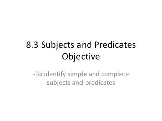 8.3 Subjects and Predicates Objective