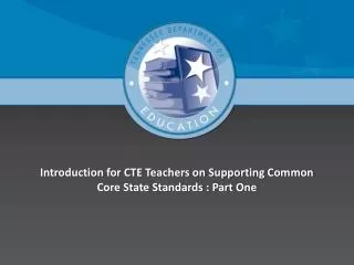 Introduction for CTE Teachers on Supporting Common Core State Standards : Part One