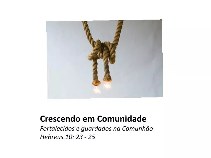 crescendo em comunidade fortalecidos e guardados na comunh o hebreus 10 23 25