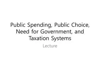Public Spending, Public Choice, Need for Government, and Taxation Systems