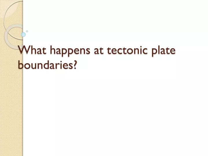 what happens at tectonic plate boundaries