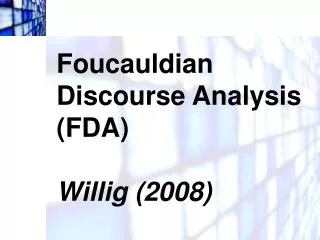 Foucauldian Discourse Analysis (FDA) Willig (2008)