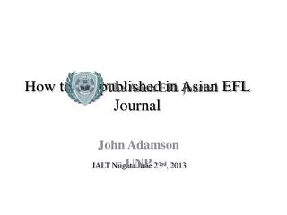 How to get published in Asian EFL Journal JALT Niigata June 23 rd , 2013