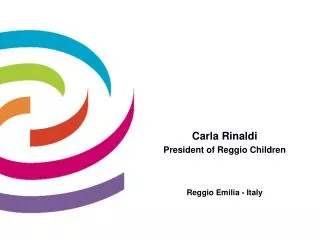 Carla Rinaldi President of Reggio Children Reggio Emilia - Italy