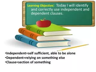 Learning Objective : Today I will identify and correctly use independent and dependent clauses.