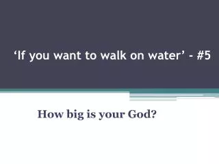 ‘If you want to walk on water’ - #5