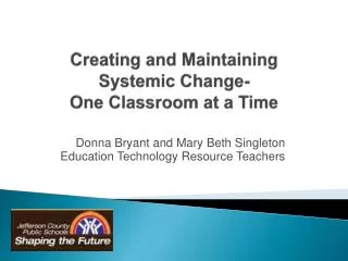 Creating and Maintaining Systemic Change- One Classroom at a Time