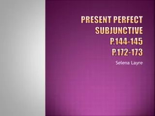 Present Perfect Subjunctive p.144-145 p.172-173