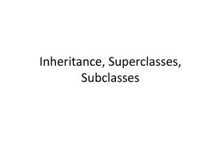 Inheritance, Superclasses , Subclasses