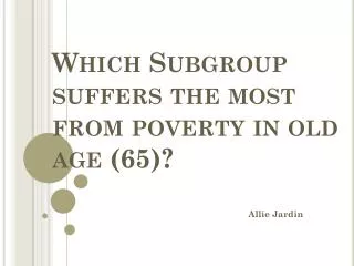 Which Subgroup suffers the most from poverty in old age (65)?