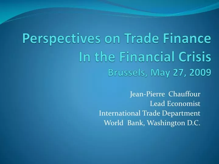 perspectives on trade finance in the financial crisis brussels may 27 2009