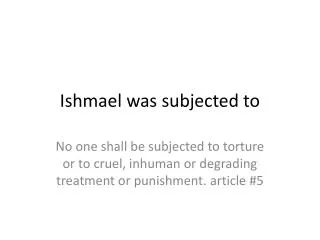 Ishmael was subjected to