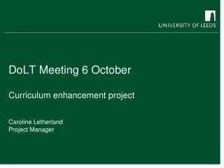 DoLT Meeting 6 October Curriculum enhancement project Caroline Letherland Project Manager