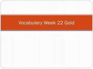 Vocabulary Week 22 Gold