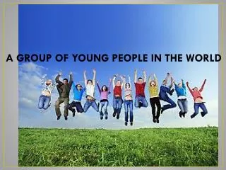 A GROUP OF YOUNG PEOPLE IN THE WORLD