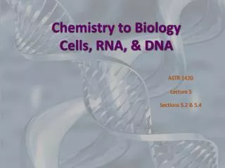 Chemistry to Biology Cells, RNA, &amp; DNA
