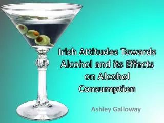 Irish Attitudes Towards Alcohol and its Effects on Alcohol Consumption