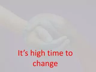 It ’s high time to change