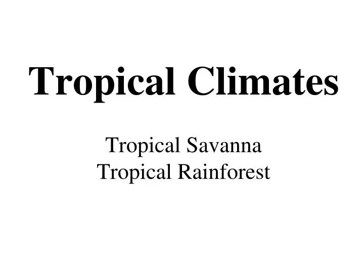 tropical climates tropical savanna tropical rainforest