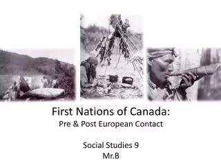 First Nations of Canada: Pre &amp; Post European Contact Social Studies 9 Mr.B